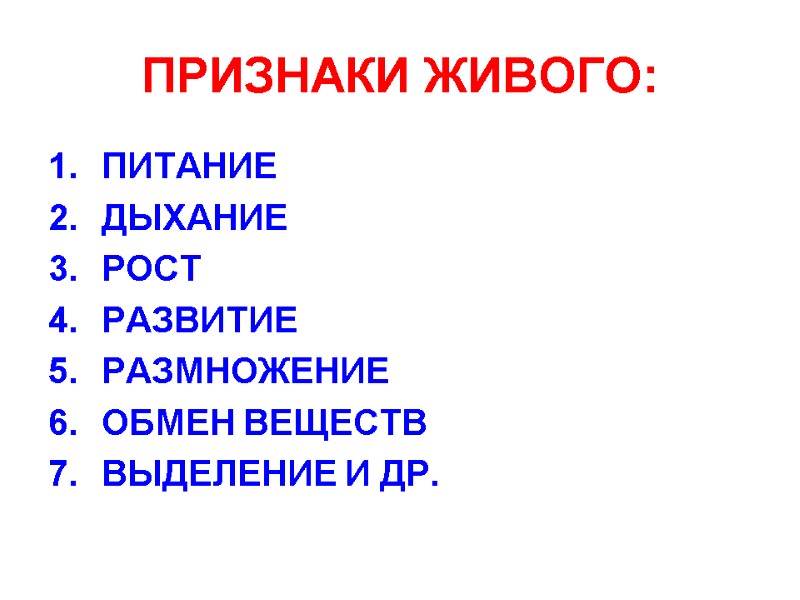 ПРИЗНАКИ ЖИВОГО: ПИТАНИЕ ДЫХАНИЕ РОСТ РАЗВИТИЕ РАЗМНОЖЕНИЕ ОБМЕН ВЕЩЕСТВ ВЫДЕЛЕНИЕ И ДР.